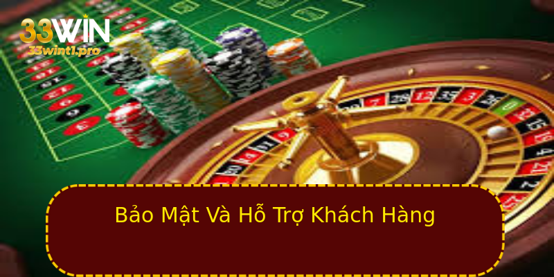 Bảo Mật Và Hỗ Trợ Khách Hàng Bảo Mật Và Hỗ Trợ Khách Hàng