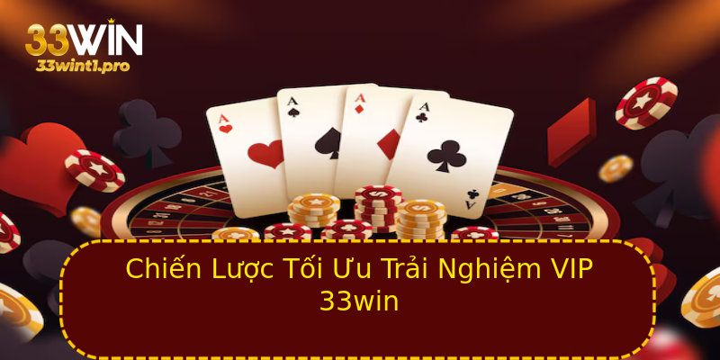 Chiến Lược Tối Ưu Trải Nghiệm VIP 33win Chiến Lược Tối Ưu Trải Nghiệm VIP 33win