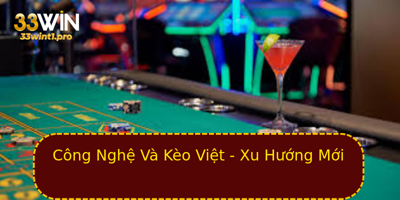 Công Nghệ Và Kèo Việt - Xu Hướng Mới Công Nghệ Và Kèo Việt - Xu Hướng Mới