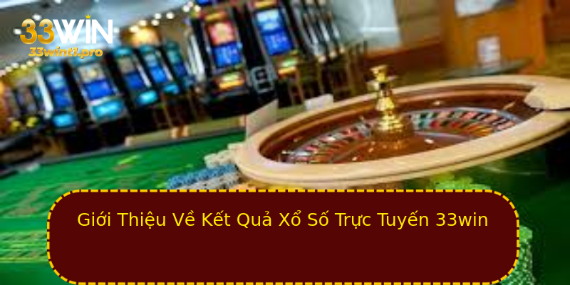 Giới Thiệu Về Kết Quả Xổ Số Trực Tuyến 33win Giới Thiệu Về Kết Quả Xổ Số Trực Tuyến 33win