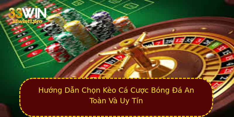 Hướng Dẫn Chọn Kèo Cá Cược Bóng Đá An Toàn Và Uy Tín Hướng Dẫn Chọn Kèo Cá Cược Bóng Đá An Toàn Và Uy Tín