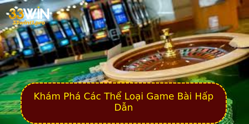 Khám Phá Các Thể Loại Game Bài Hấp Dẫn Khám Phá Các Thể Loại Game Bài Hấp Dẫn