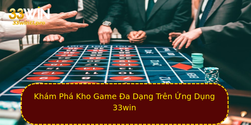 Khám Phá Kho Game Đa Dạng Trên Ứng Dụng 33win Khám Phá Kho Game Đa Dạng Trên Ứng Dụng 33win
