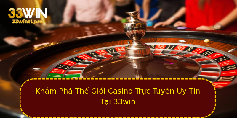 Khám Phá Thế Giới Casino Trực Tuyến Uy Tín Tại 33win Khám Phá Thế Giới Casino Trực Tuyến Uy Tín Tại 33win