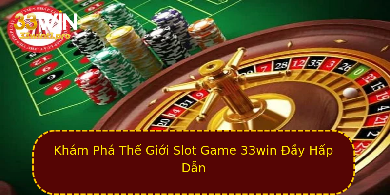 Khám Phá Thế Giới Slot Game 33win Đầy Hấp Dẫn Khám Phá Thế Giới Slot Game 33win Đầy Hấp Dẫn