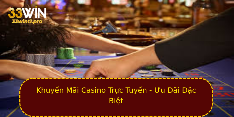 Khuyến Mãi Casino Trực Tuyến - Ưu Đãi Đặc Biệt Khuyến Mãi Casino Trực Tuyến - Ưu Đãi Đặc Biệt