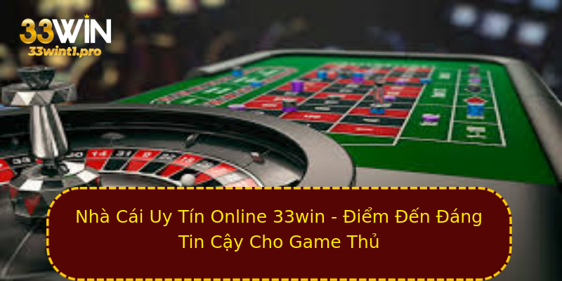 Nhà Cái Uy Tín Online 33win - Điểm Đến Đáng Tin Cậy Cho Game Thủ Nhà Cái Uy Tín Online 33win - Điểm Đến Đáng Tin Cậy Cho Game Thủ