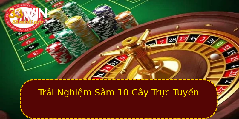 Trải Nghiệm Sâm 10 Cây Trực Tuyến Trải Nghiệm Sâm 10 Cây Trực Tuyến